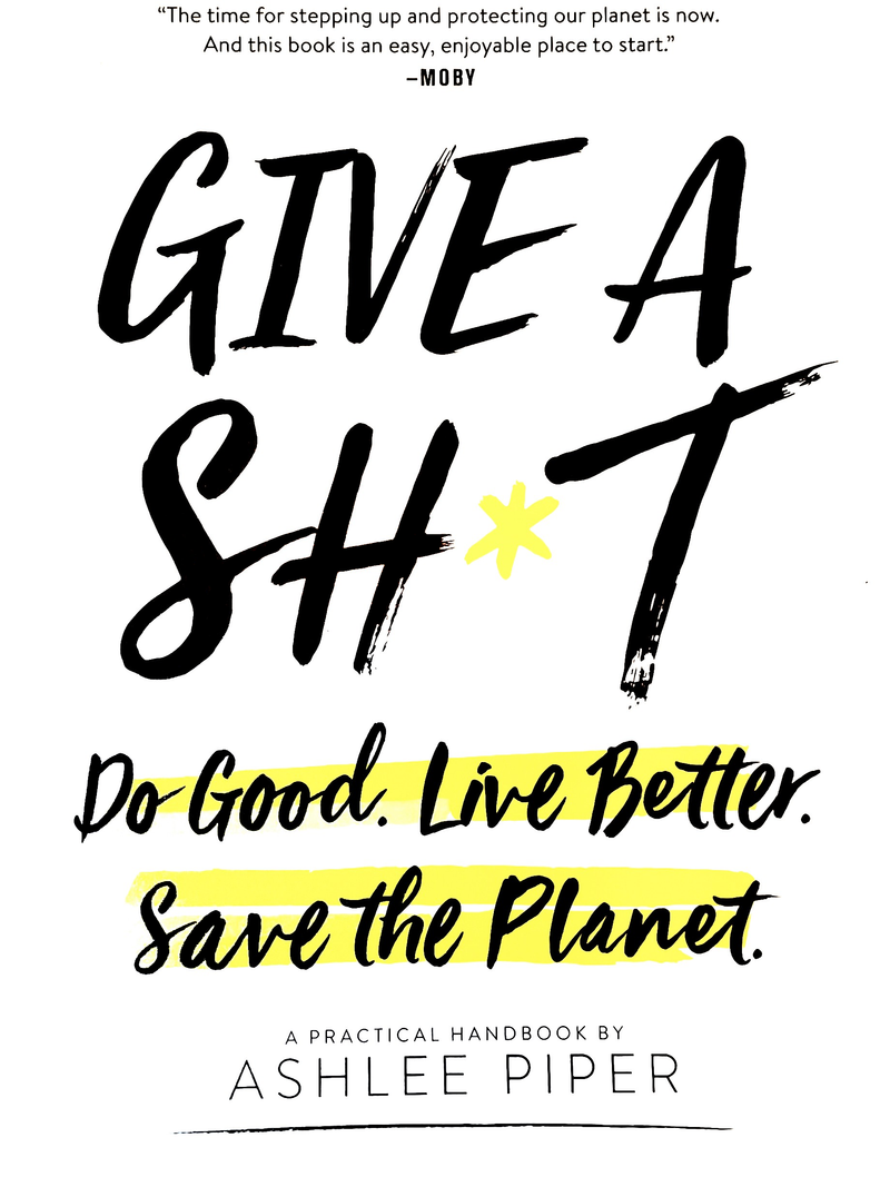 Give a Sh*t: Do Good. Live Better. Save the Planet.