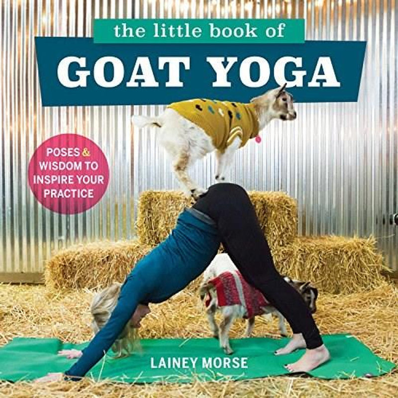 The Little Book of Goat Yoga: Poses and Wisdom to Inspire Your Practice