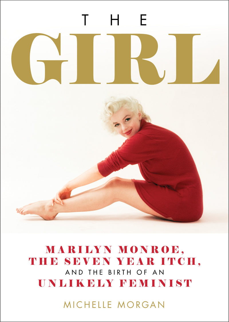 The Girl: Marilyn Monroe, The Seven Year Itch, and the Birth of an Unlikely Feminist