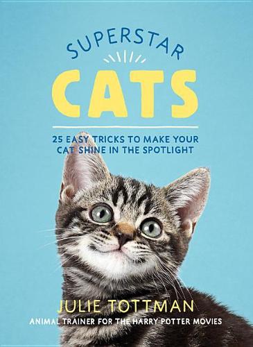 Superstar Cats: 25 Easy Tricks to Make Your Cat Shine in the Spotlight