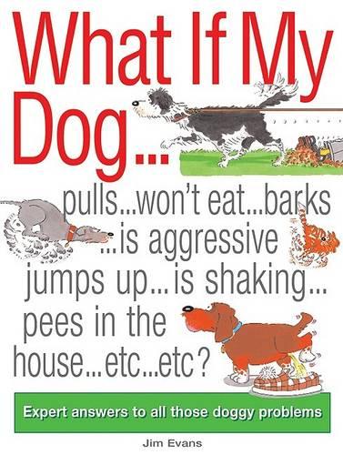 What If My Dog...?: Expert Answers to All Those Doggy Problems