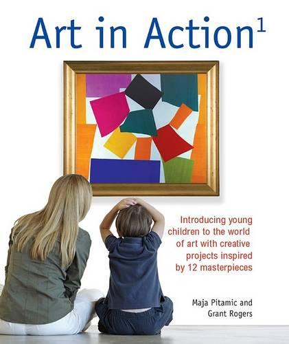 Art in Action 1: Introducing Young Children to the World of Art with 24 Creative Projects Inspired by 12 Masterpieces