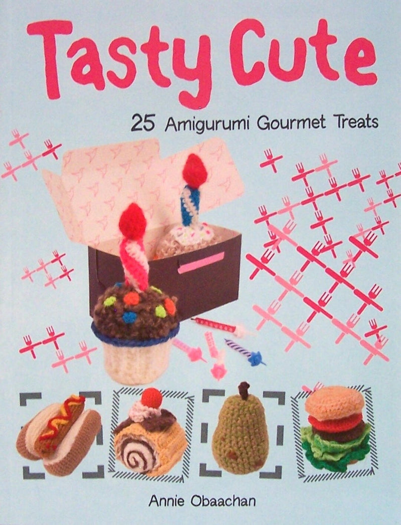 Tasty Cute: 25 Amigurumi Gourmet Treats