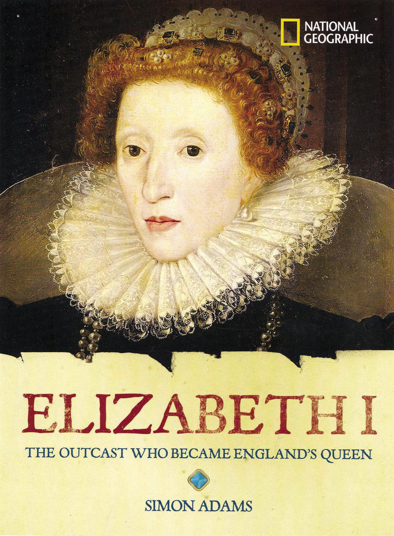 World History Biographies: Elizabeth I: The Outcast Who Became England&