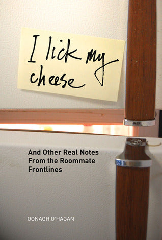 I Lick My Cheese: And Other Real Notes from the Roommate Frontlines