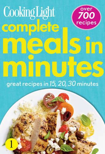 Cooking Light Complete Meals in Minutes: Great Recipes in 15, 20, 30 Minutes