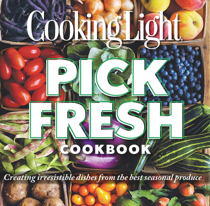 Pick Fresh Cookbook: Creating Irresistible Dishes From the Best Seasonal Produce