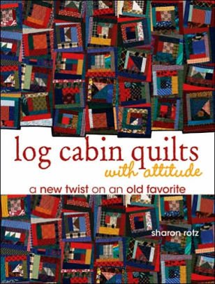 Log Cabin Quilts with Attitude: A New Twist on an Old Favourite