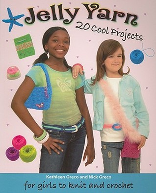 Jelly Yarns: 20 Cool Projects for Girls to Knit and Crochet