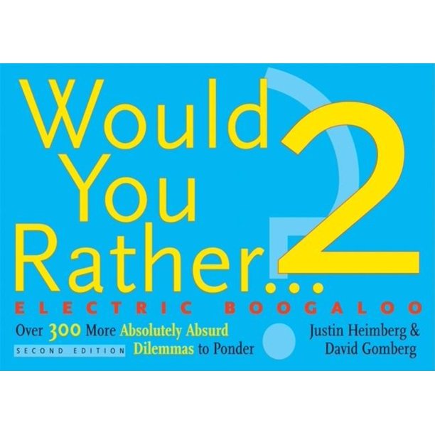 Would You Rather...? 2: Electric Boogaloo: Over 300 More Absolutely Absurd Dilemmas to Ponder