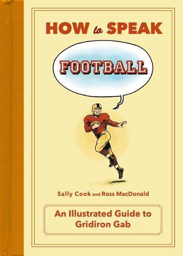 How to Speak Football: From Ankle Breaker to Zebra: An Illustrated Guide to Gridiron Gab