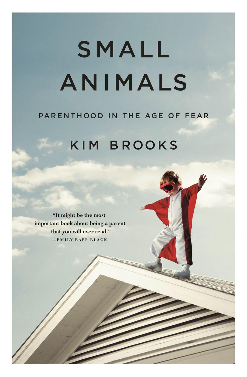 Small Animals: Parenthood in the Age of Fear