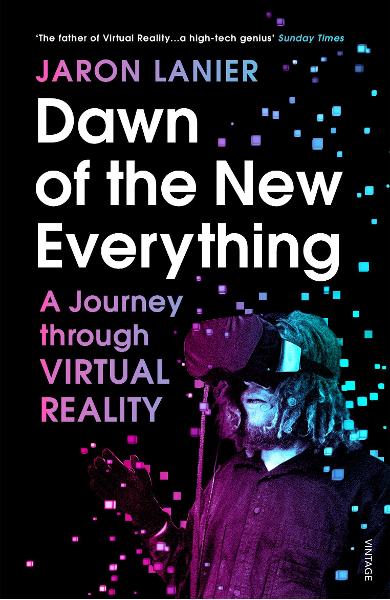 Dawn of the New Everything: Encounters with Reality and Virtual Reality