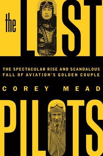 The Lost Pilots: The Spectacular Rise and Scandalous Fall of Aviation&