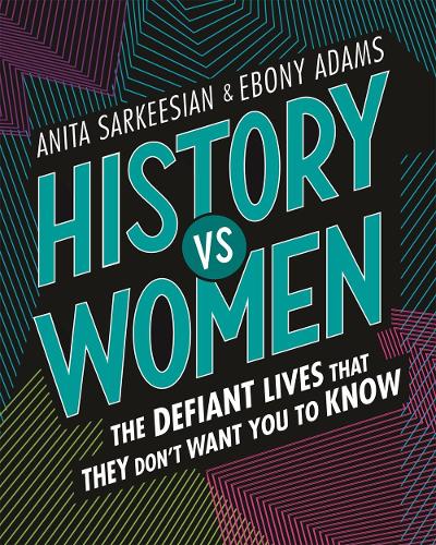 History vs Women: The Defiant Lives that They Don&