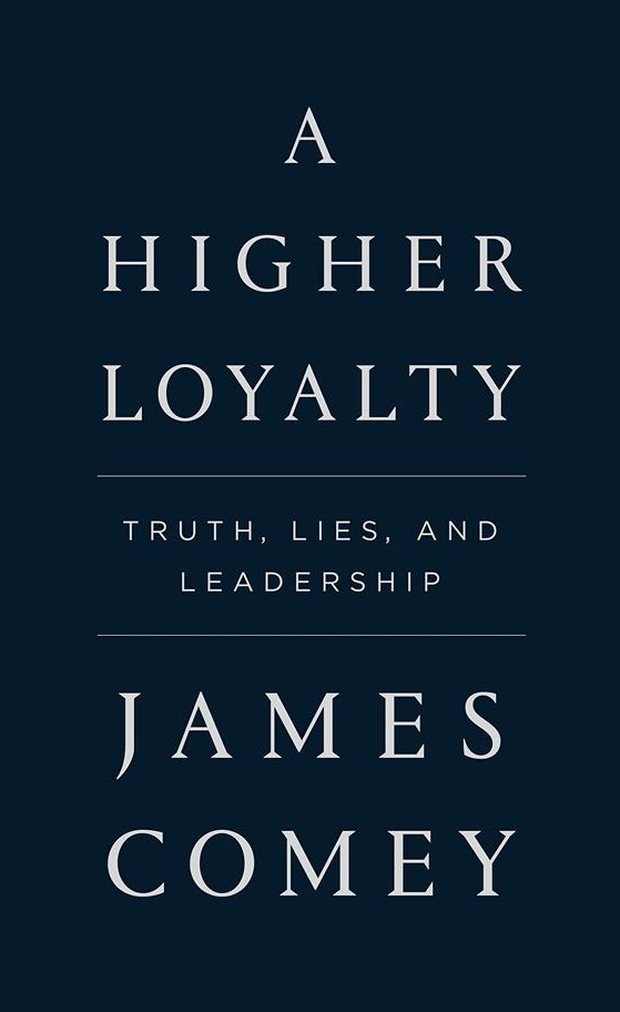 A Higher Loyalty: Truth, Lies, and Leadership