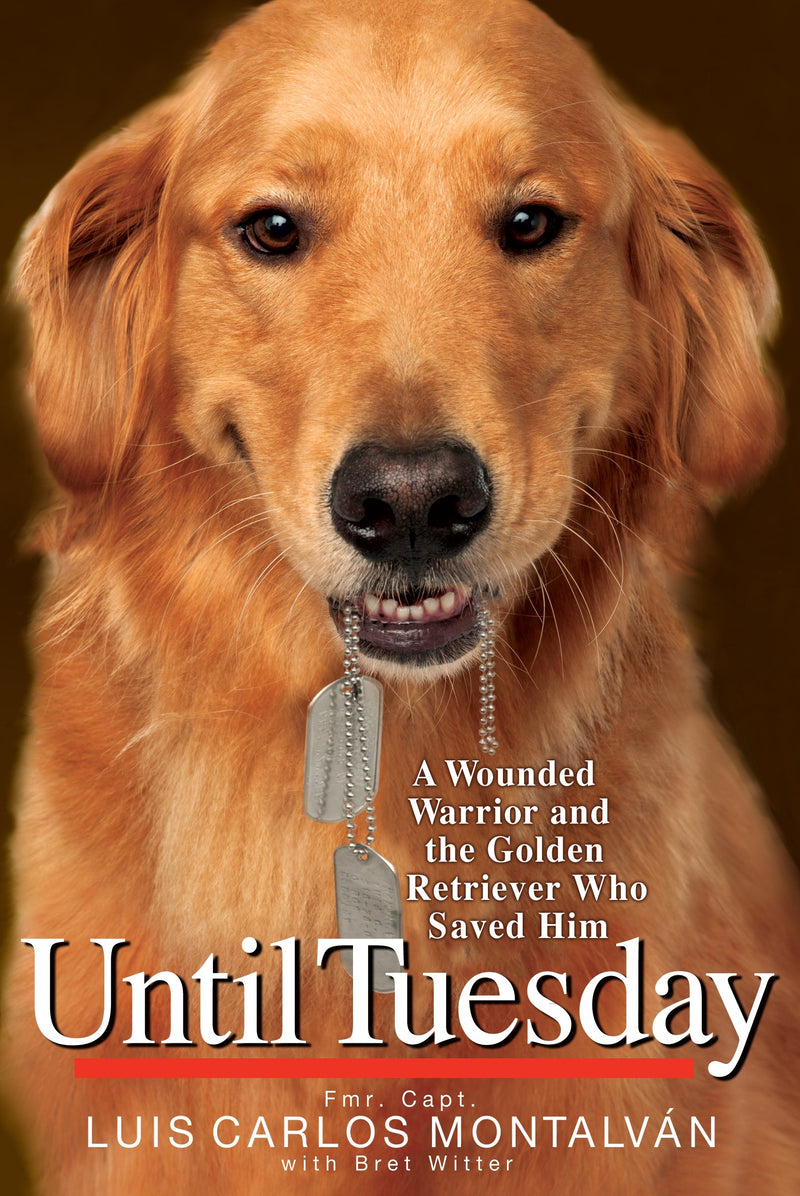 Until Tuesday: A Wounded Warrior and the Golden Retriever Who Saved Him