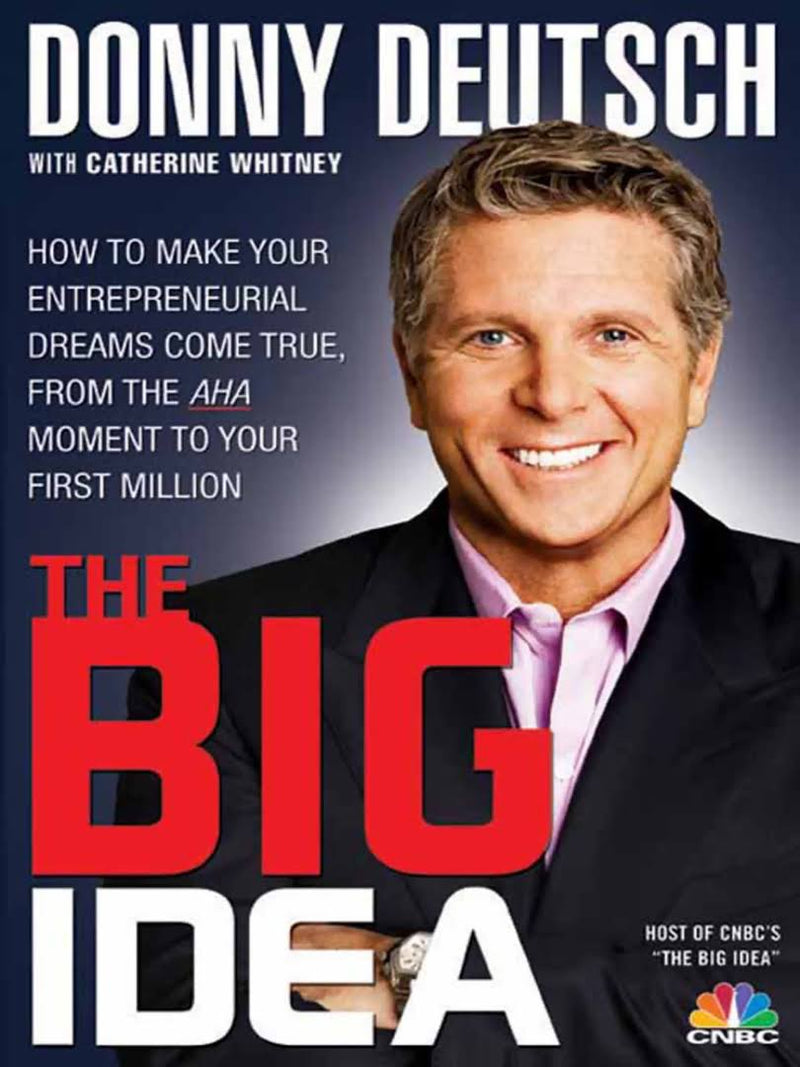 The Big Idea: How to Make Your Entrepreneurial Dreams Come True, from the AHA Moment to Your First Million