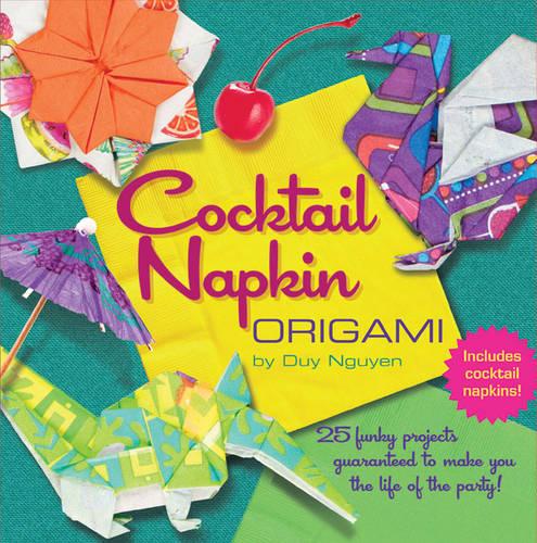 Cocktail Napkin Origami: 25 Funky Projects Guaranteed to Make You the Life of the Party!