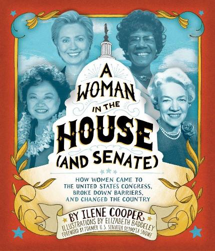 A Woman in the House (and Senate): How Women Came to the United States Congress, Broke Down Barriers, and Changed the Country