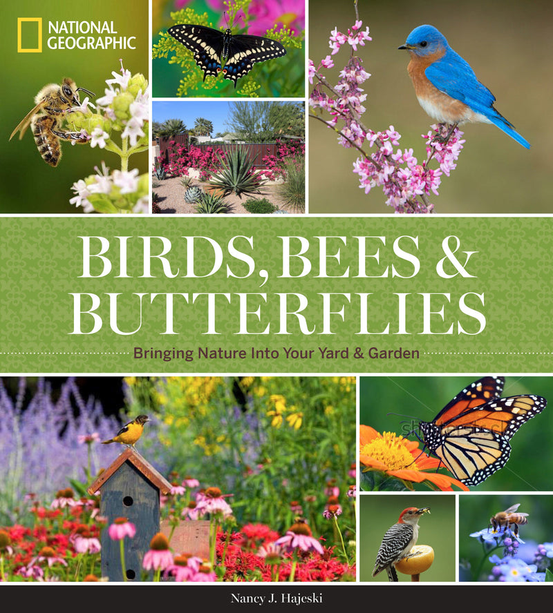 National Geographic Birds, Bees, Butterflies: Bringing Nature into Your Yard and Garden