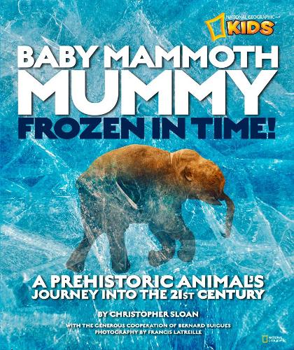 Baby Mammoth Mummy: Frozen in Time: A Prehistoric Animal&