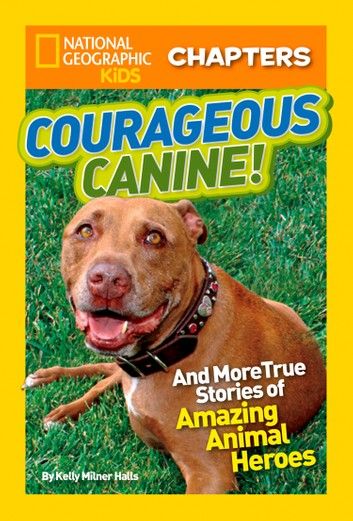 National Geographic Kids Chapters: Courageous Canine: And More True Stories of Amazing Animal Heroes (National Geographic Kids Chapters )