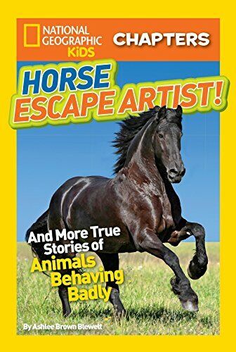 National Geographic Kids Chapters: Horse Escape Artist: And More True Stories of Animals Behaving Badly (National Geographic Kids Chapters)