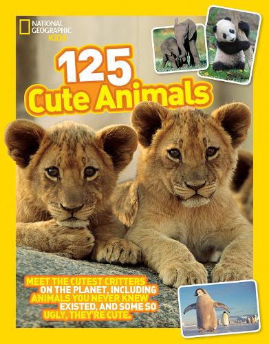 125 Cute Animals: Meet the Cutest Critters on the Planet, Including Animals You Never Knew Existed, and Some So Ugly They&