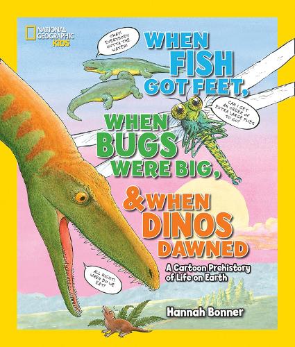 When Fish Got Feet, When Bugs Were Big, and When Dinos Dawned: A Cartoon Prehistory of Life on Earth (Hannah Bonner)