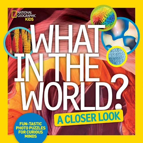 What in the World? A Closer Look: Fun-tastic Photo Puzzles for Curious Minds (What In The World )