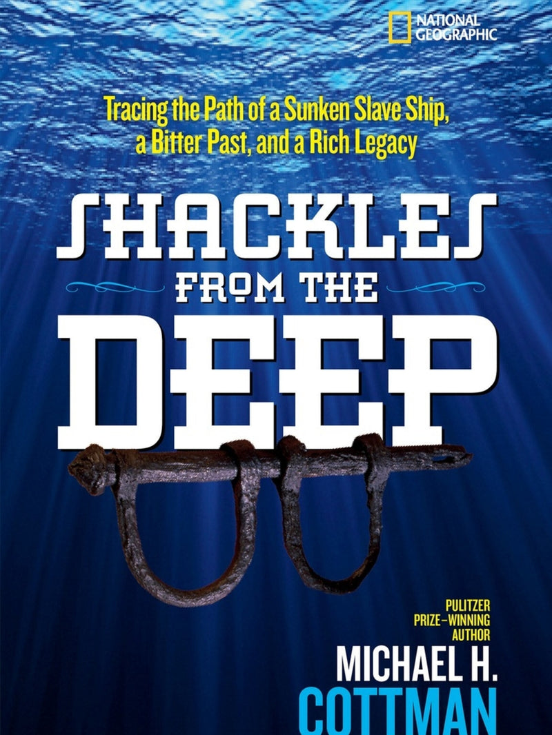 Shackles From the Deep: Tracing the Path of a Sunken Slave Ship, a Bitter Past, and a Rich Legacy (History (US))