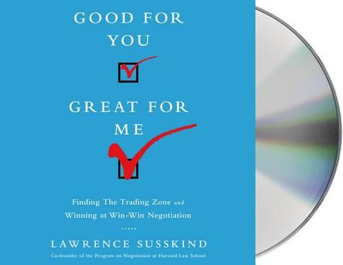 Good for You, Great for Me: Finding the Trading Zone and Winning at Win-Win Negotiation