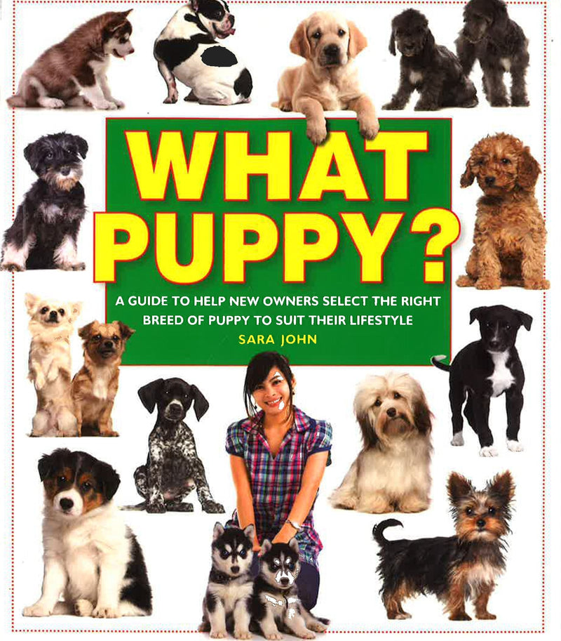 What Puppy?: A Guide to Help New Owners Select the Right Breed of Puppy to Suit Their Lifestyle