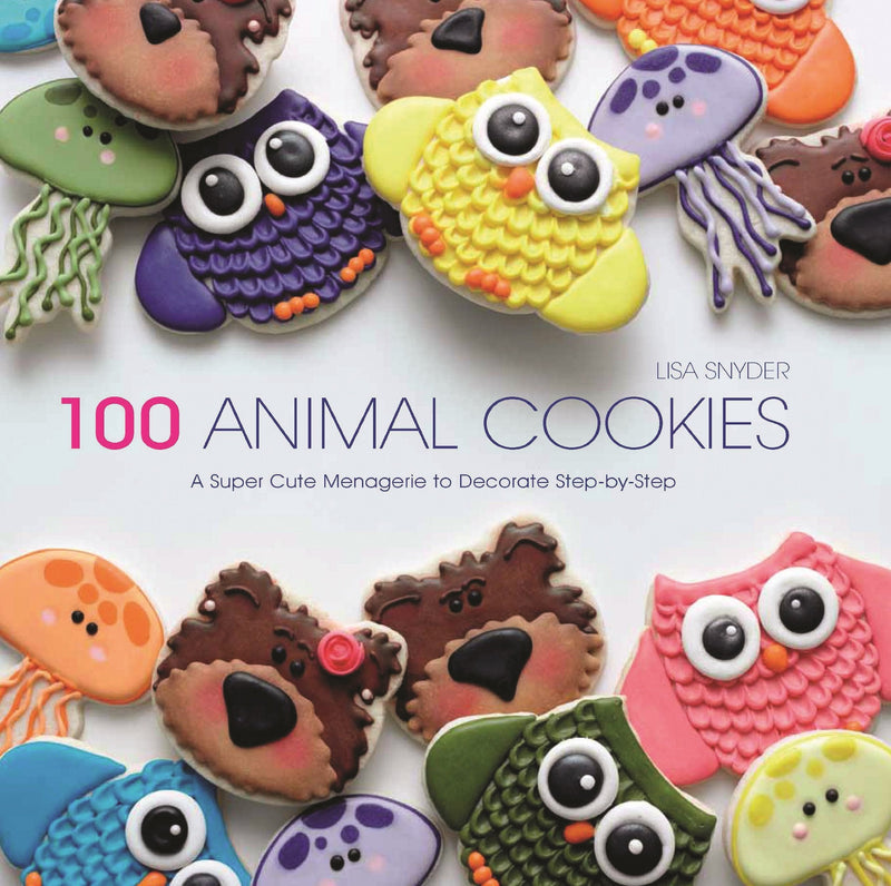 100 Animal Cookies: A Super Cute Menagerie to Decorate Step-By-Step