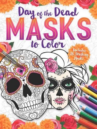 Day of the Dead Masks to Color: Includes 16 Striking Masks