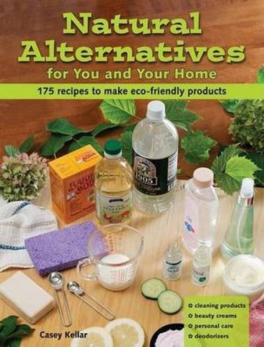 Natural Alternatives for You and Your Home: 101 Recipes to Make Eco-Friendly Products