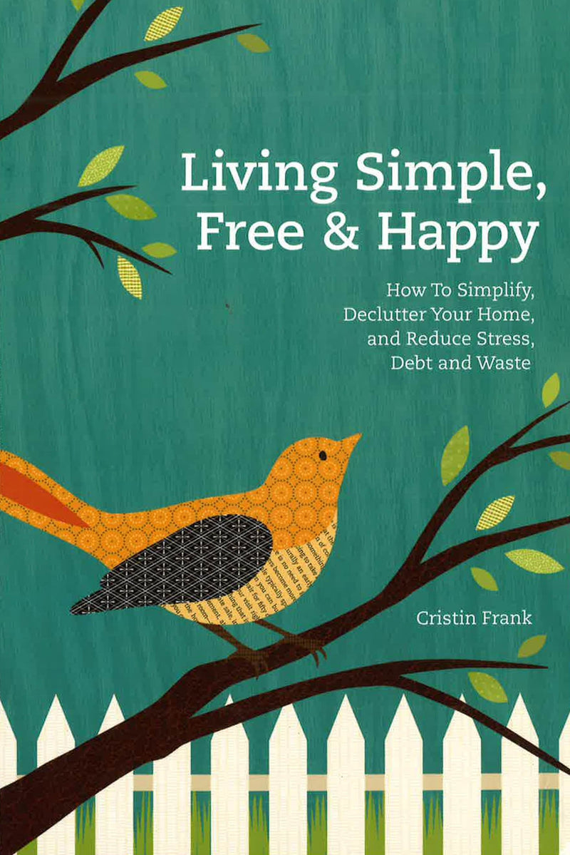 Living Simple, Free & Happy: How to Simplify, Declutter Your Home, Reduce Stress, Debt & Waste