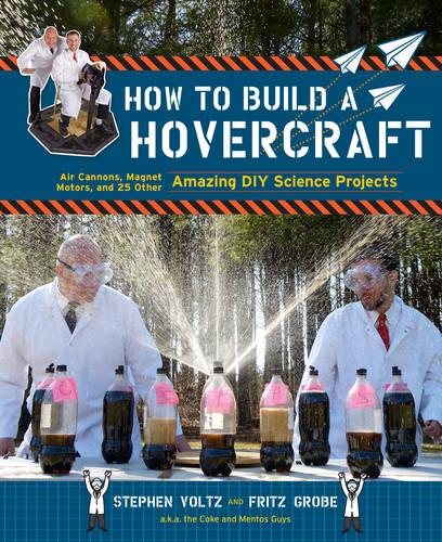 How to Build a Hovercraft: Air Cannons, Magnetic Motors, and 21 Other Amazing DIY Science Projects