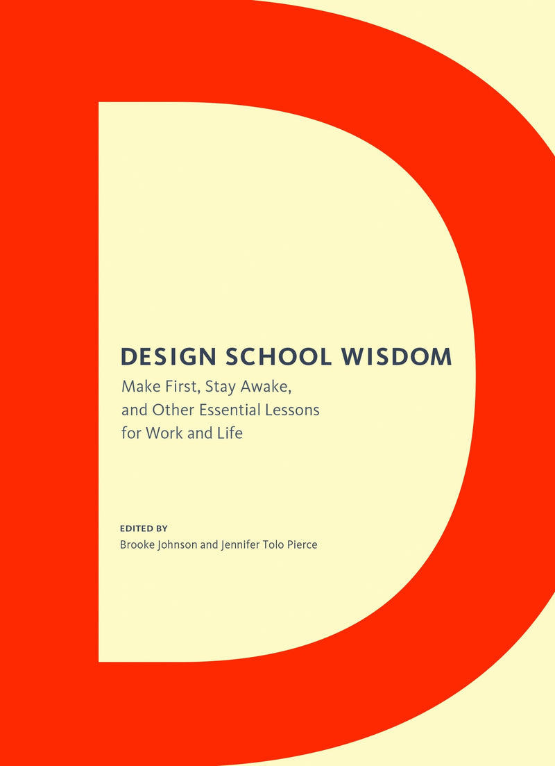 Design School Wisdom: Make First, Stay Awake, and Other Essential Lessons for Work and Life