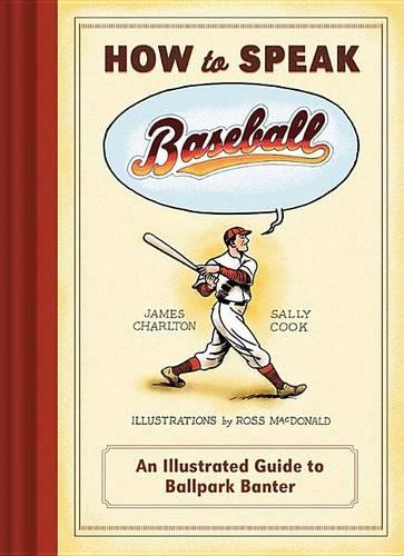 How to Speak Baseball: An Illustrated Guide to Ballpark Banter