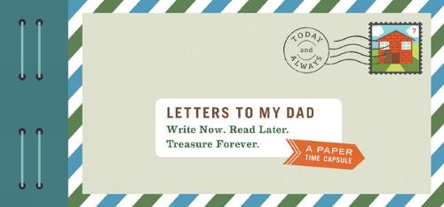 Letters to My Dad: Write Now. Read Later. Treasure Forever.