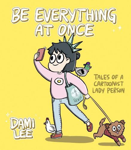 Be Everything at Once: Tales of a Cartoonist Lady Person