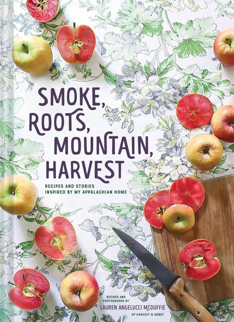 Smoke, Roots, Mountain, Harvest: Recipes + Stories From My Appalachian Home