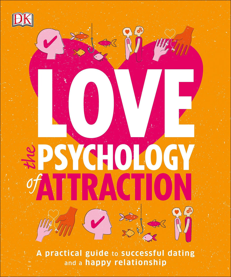 Love: The Psychology of Attraction: A Practical Guide to Successful Dating and a Happy Relationship