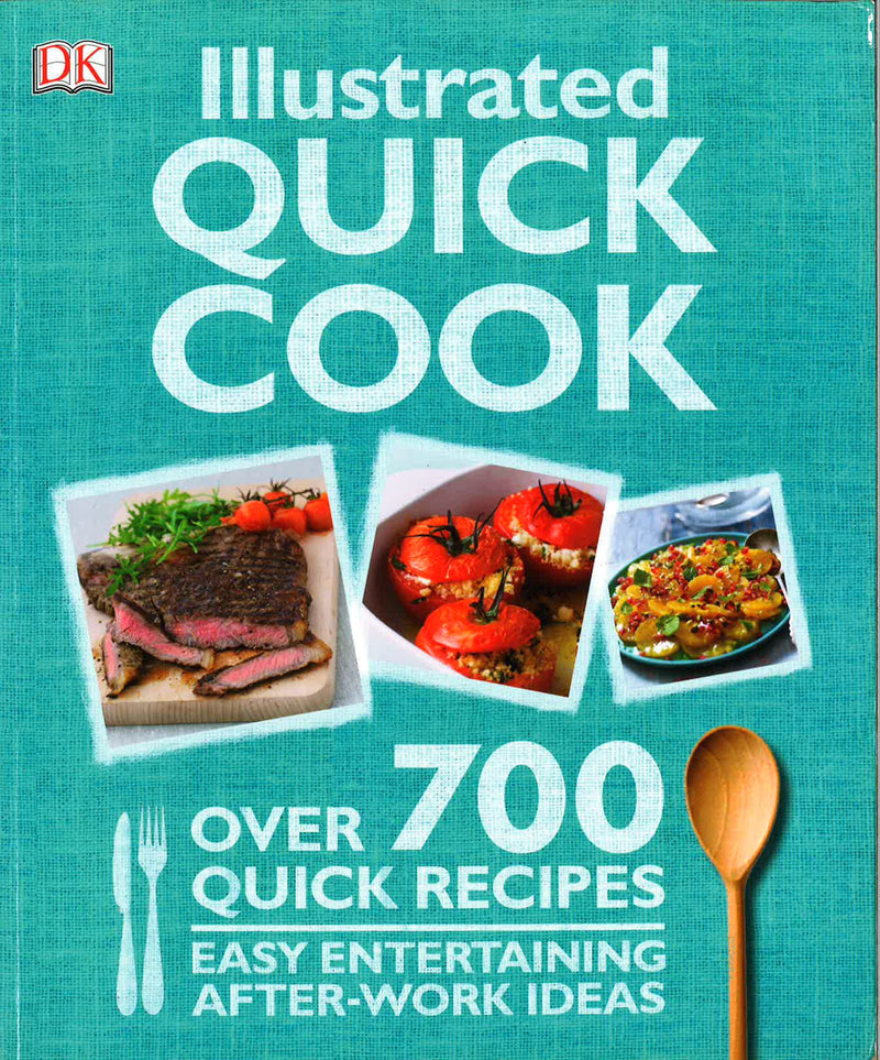 Illustrated Quick Cook: Over 700 Quick Recipes, Easy Entertaining, After-Work Ideas