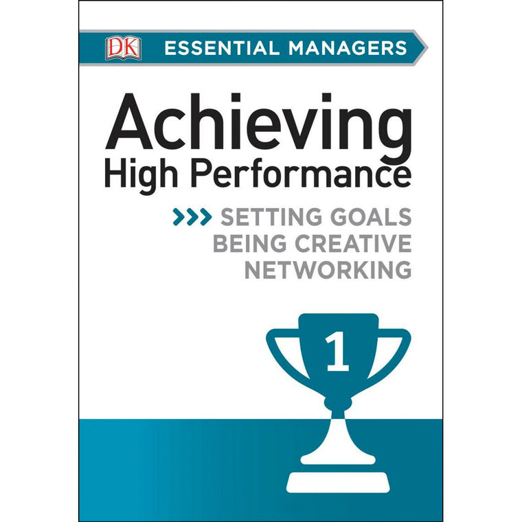 DK Essential Mgrs:Achievg High Perfrmce: Setting Goals, Being Creative, Networking