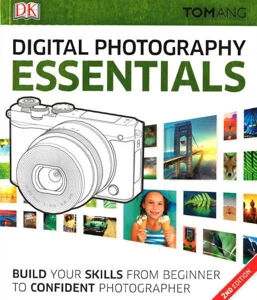 Digital Photography Essentials: Build Your Skills from Beginner to Confident Photographer