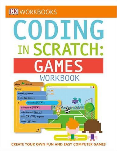 DK Workbooks: Coding in Scratch: Games Workbook: Create Your Own Fun and Easy Computer Games