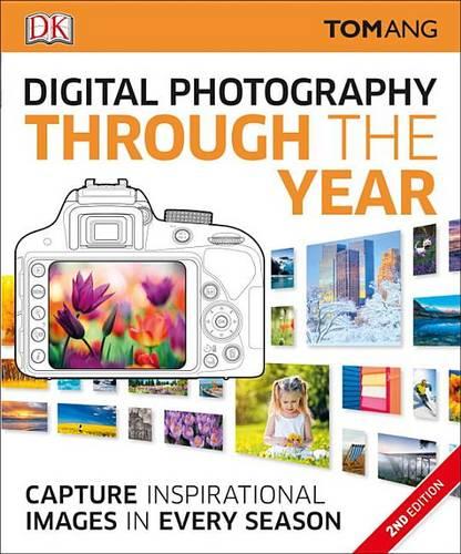 Digital Photography Through Yr: Capture Inspirational Images in Every Season